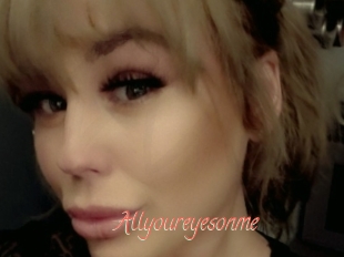 Allyoureyesonme